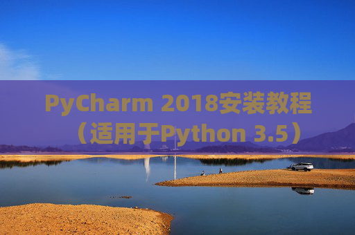 PyCharm 2018安装教程（适用于Python 3.5）