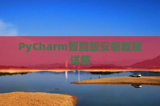 PyCharm智能版安装教程详解