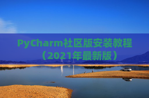 PyCharm社区版安装教程（2021年最新版）